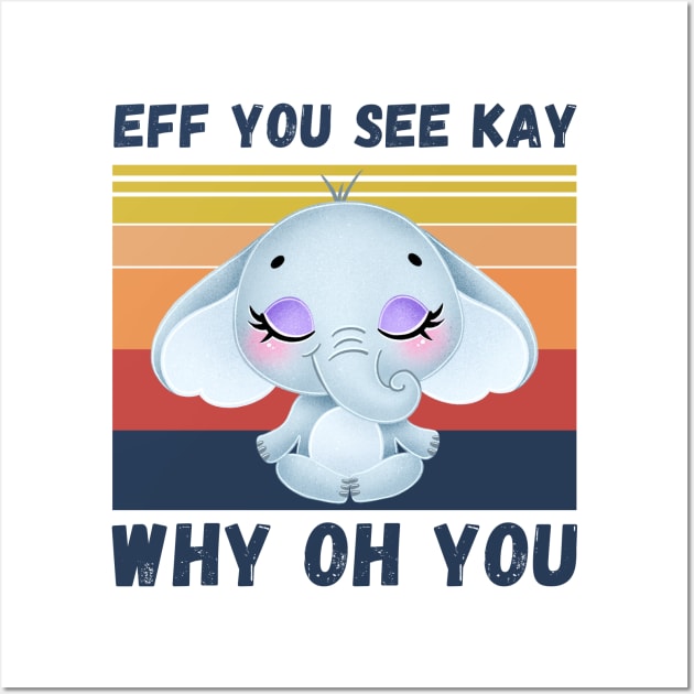 Eff You See Kay Why Oh You, Vintage Elephant Yoga Lover Wall Art by JustBeSatisfied